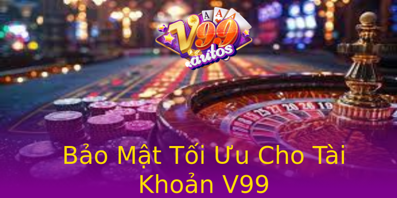 Bảo Mật Tối Ưu Cho Tài Khoản V99 Bảo Mật Tối Ưu Cho Tài Khoản V99