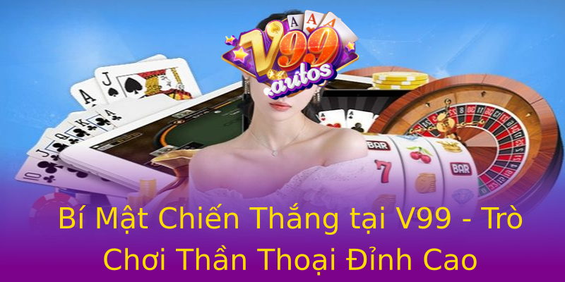 Bí Mật Chiến Thắng tại V99 - Trò Chơi Thần Thoại Đỉnh Cao Bí Mật Chiến Thắng tại V99 - Trò Chơi Thần Thoại Đỉnh Cao
