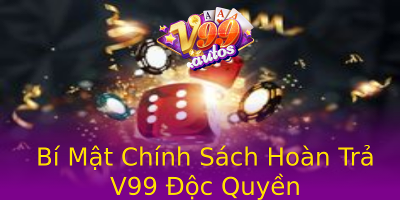 Bí Mật Chính Sách Hoàn Trả V99 Độc Quyền Bí Mật Chính Sách Hoàn Trả V99 Độc Quyền