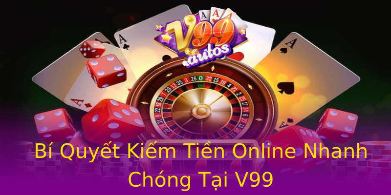 Bí Quyết Kiếm Tiền Online Nhanh Chóng Tại V99 Bí Quyết Kiếm Tiền Online Nhanh Chóng Tại V99
