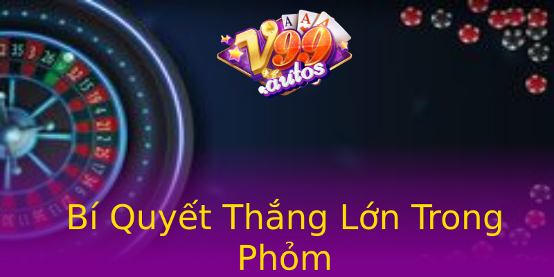 Bí Quyết Thắng Lớn Trong Phỏm Bí Quyết Thắng Lớn Trong Phỏm