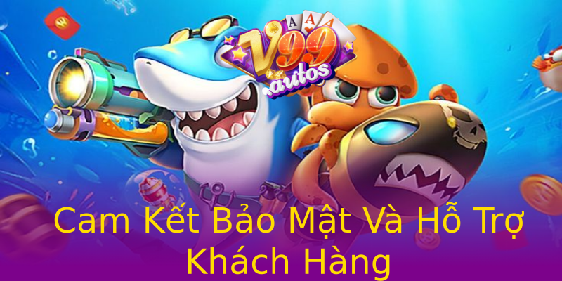 Cam Kết Bảo Mật Và Hỗ Trợ Khách Hàng Cam Kết Bảo Mật Và Hỗ Trợ Khách Hàng