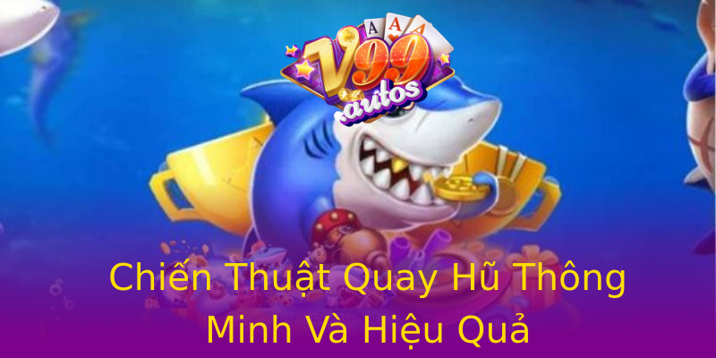 Chiến Thuật Quay Hũ Thông Minh Và Hiệu Quả Chiến Thuật Quay Hũ Thông Minh Và Hiệu Quả
