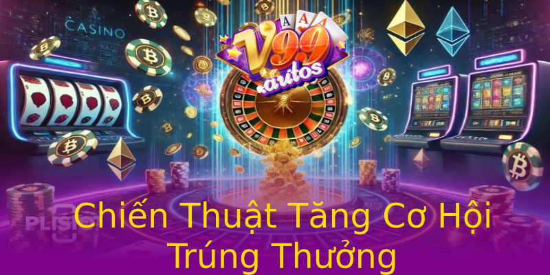 Chiến Thuật Tăng Cơ Hội Trúng Thưởng Chiến Thuật Tăng Cơ Hội Trúng Thưởng