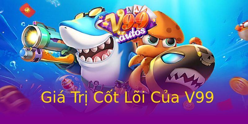 Giá Trị Cốt Lõi Của V99 Giá Trị Cốt Lõi Của V99