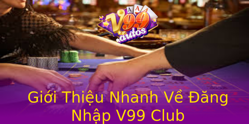 Giới Thiệu Nhanh Về Đăng Nhập V99 Club Giới Thiệu Nhanh Về Đăng Nhập V99 Club