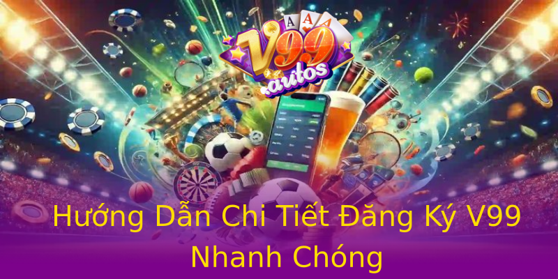 Hướng Dẫn Chi Tiết Đăng Ký V99 Nhanh Chóng Hướng Dẫn Chi Tiết Đăng Ký V99 Nhanh Chóng