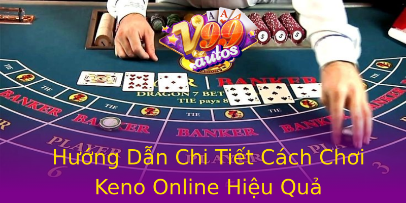 Hướng Dẫn Chi Tiết Cách Chơi Keno Online Hiệu Quả Hướng Dẫn Chi Tiết Cách Chơi Keno Online Hiệu Quả