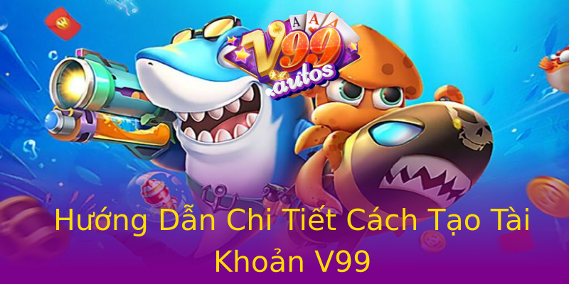 Hướng Dẫn Chi Tiết Cách Tạo Tài Khoản V99 Hướng Dẫn Chi Tiết Cách Tạo Tài Khoản V99