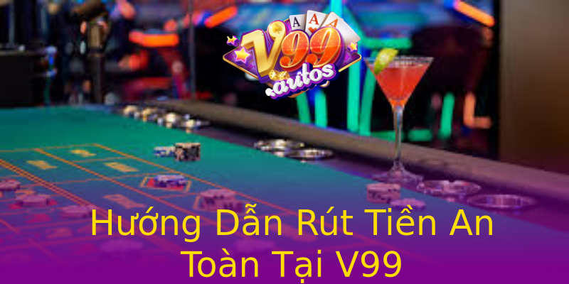 Hướng Dẫn Rút Tiền An Toàn Tại V99 Hướng Dẫn Rút Tiền An Toàn Tại V99