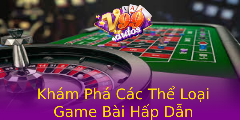 Khám Phá Các Thể Loại Game Bài Hấp Dẫn Khám Phá Các Thể Loại Game Bài Hấp Dẫn