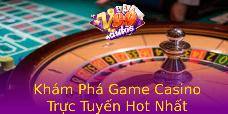 Khám Phá Game Casino Trực Tuyến Hot Nhất Khám Phá Game Casino Trực Tuyến Hot Nhất