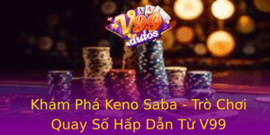 Kham Pha Keno Saba Tro Choi Quay So Hap Dan Tu V99 2