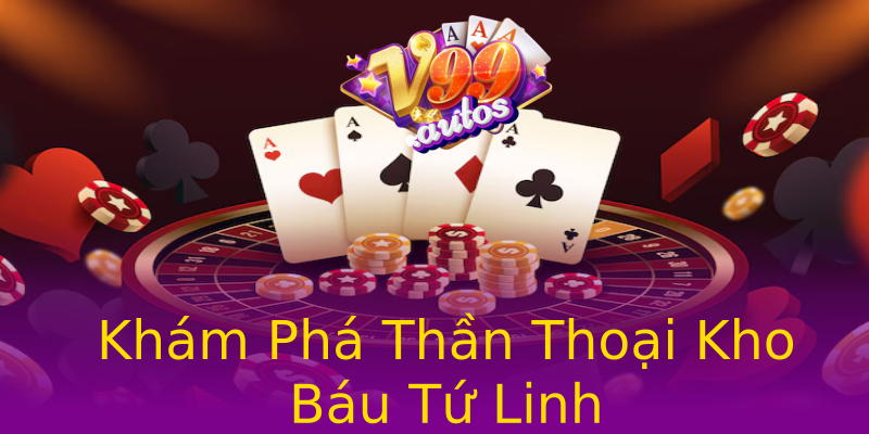 Khám Phá Thần Thoại Kho Báu Tứ Linh Khám Phá Thần Thoại Kho Báu Tứ Linh