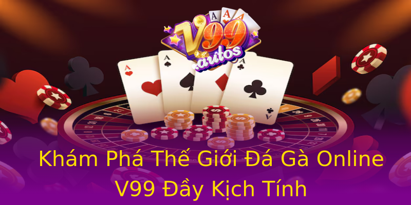 Khám Phá Thế Giới Đá Gà Online V99 Đầy Kịch Tính Khám Phá Thế Giới Đá Gà Online V99 Đầy Kịch Tính