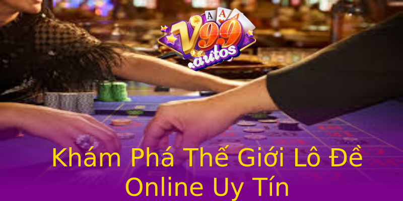 Khám Phá Thế Giới Lô Đề Online Uy Tín Khám Phá Thế Giới Lô Đề Online Uy Tín