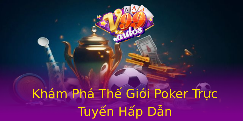 Khám Phá Thế Giới Poker Trực Tuyến Hấp Dẫn Khám Phá Thế Giới Poker Trực Tuyến Hấp Dẫn