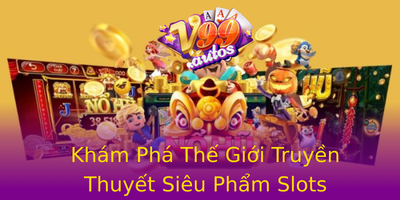 Khám Phá Thế Giới Truyền Thuyết Siêu Phẩm Slots Khám Phá Thế Giới Truyền Thuyết Siêu Phẩm Slots