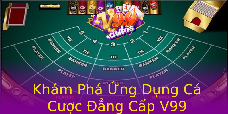 Khám Phá Ứng Dụng Cá Cược Đẳng Cấp V99 Khám Phá Ứng Dụng Cá Cược Đẳng Cấp V99