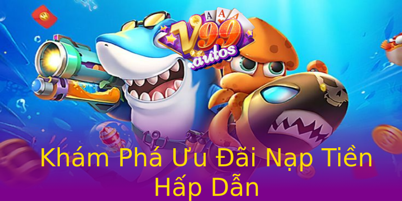 Khám Phá Ưu Đãi Nạp Tiền Hấp Dẫn Khám Phá Ưu Đãi Nạp Tiền Hấp Dẫn