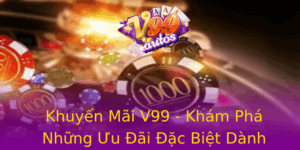 Khuyen Mai V99 Kham Pha Nhung Uu Ai Ac Biet Danh Cho Game Thu