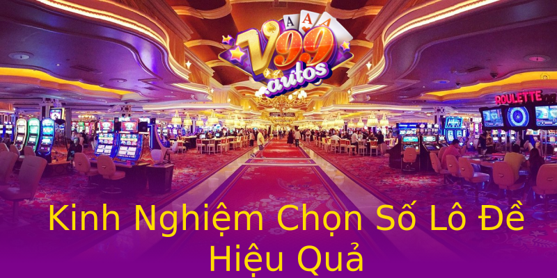 Kinh Nghiệm Chọn Số Lô Đề Hiệu Quả Kinh Nghiệm Chọn Số Lô Đề Hiệu Quả