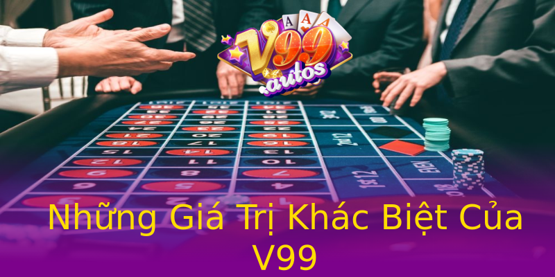 Những Giá Trị Khác Biệt Của V99 Những Giá Trị Khác Biệt Của V99