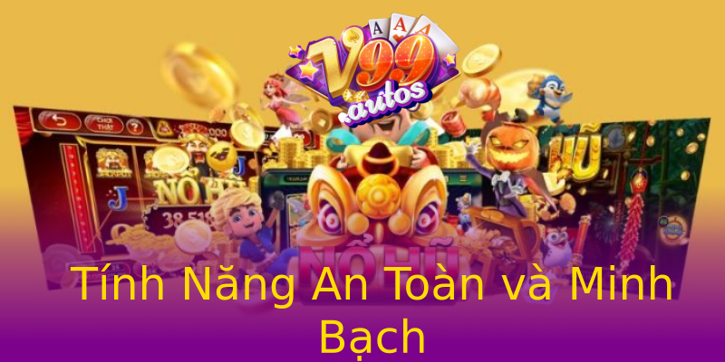 Tính Năng An Toàn và Minh Bạch Tính Năng An Toàn và Minh Bạch
