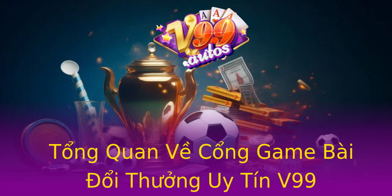 Tổng Quan Về Cổng Game Bài Đổi Thưởng Uy Tín V99 Tổng Quan Về Cổng Game Bài Đổi Thưởng Uy Tín V99