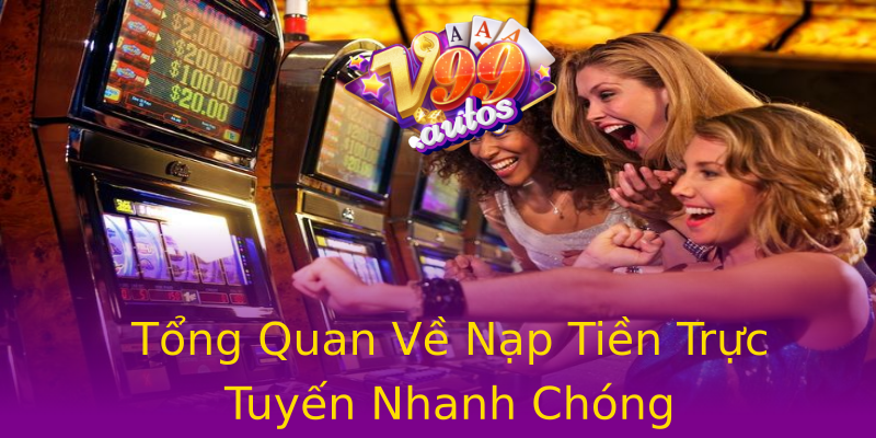 Tổng Quan Về Nạp Tiền Trực Tuyến Nhanh Chóng Tổng Quan Về Nạp Tiền Trực Tuyến Nhanh Chóng