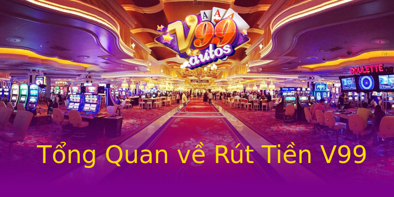 Tổng Quan về Rút Tiền V99 Tổng Quan về Rút Tiền V99