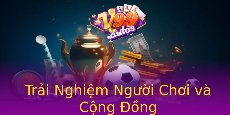Trải Nghiệm Người Chơi và Cộng Đồng Trải Nghiệm Người Chơi và Cộng Đồng